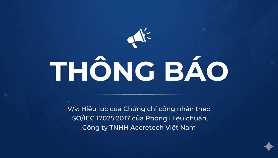 V/v: Hiệu lực của Chứng chỉ công nhận theo ISO/IEC 17025:2017 của Phòng Hiệu chuẩn, Công ty TNHH Accretech Việt Nam